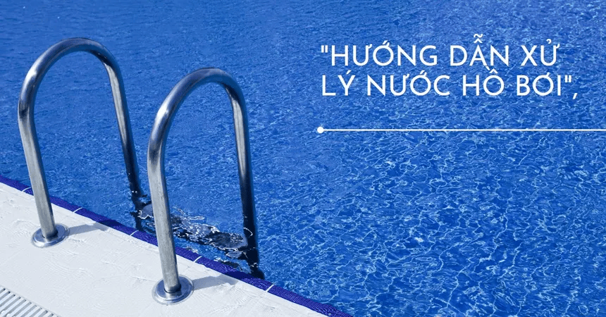 Quy trình xử lý nước bể bơi bị đục và rêu tảo chuẩn chuyên gia